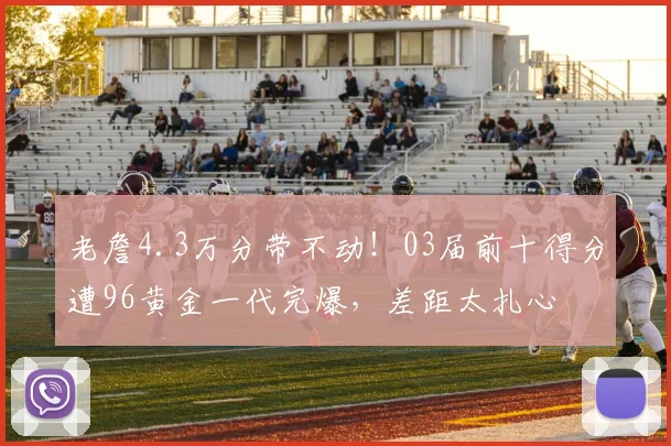 老詹4.3万分带不动！03届前十得分遭96黄金一代完爆，差距太扎心